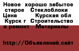 Новое, хорошо забытое старое - Стеклоблоки › Цена ­ 168 - Курская обл., Курск г. Строительство и ремонт » Материалы   